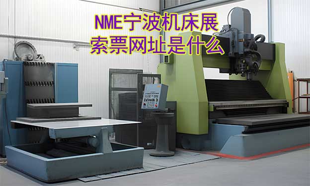 NME寧波機床展免費領票網站是什么? NME寧波機床展免費領票網站是什么?
