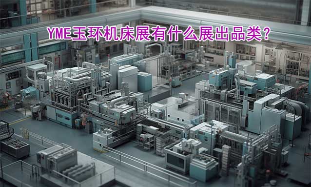 YME玉環(huán)機(jī)床展有什么展出品類？
