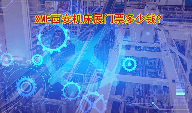 XME西安機(jī)床展門票多少錢?