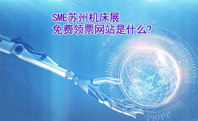 SME蘇州機(jī)床展免費(fèi)領(lǐng)票網(wǎng)站是什么? SME蘇州機(jī)床展免費(fèi)領(lǐng)票網(wǎng)站是什么?