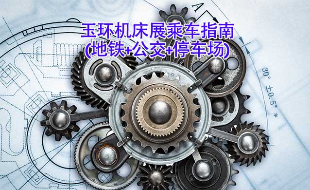 玉環(huán)機(jī)床展乘車指南(地鐵+公交+停車場) 玉環(huán)機(jī)床展乘車指南(地鐵+公交+停車場)