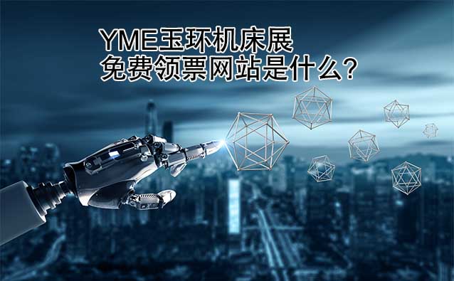 YME玉環(huán)機(jī)床展免費(fèi)領(lǐng)票網(wǎng)站是什么? YME玉環(huán)機(jī)床展免費(fèi)領(lǐng)票網(wǎng)站是什么?